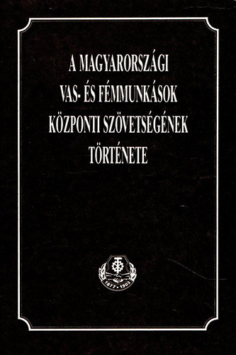 Demeter Józsefné; Szepesi Ferenc - A magyarországi vas- és fémmunkások központi szövetségének története