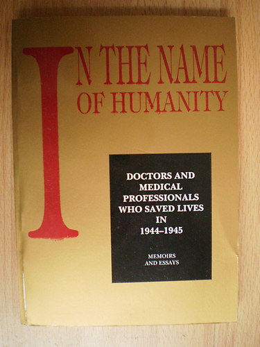 Szab va-dr.Rder Lszl - In the Name of Humanity - Doctors and Medical professionals 1944-45.