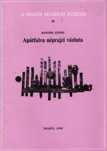 Banner János - Apátfalva néprajzi vázlata (A makói múzeum füzetei 66.)
