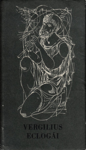 SZERZ� Vergilius Rito�k Zsigmond SZERKESZT� Komor�czy G�za FORD�T� Lakatos Istv�n GRAFIKUS Kass J�nos LEKTOR Borzs�k Istv�n - Vergilius Eclog�i   (Fekete-feh�r illusztr�ci�kkal. Kass J�nos)