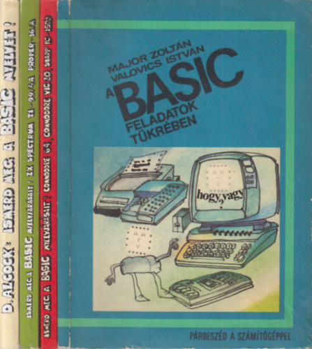 Valovics Istvn Major Zoltn, Khegyi Jnos, Donald Alcock - 4 db. Basic programnyelv ktet (A Basic feladatok tkrben + 2 db. Ismerd meg a Basic nyelvjrsait! + Ismerd meg a Basic nyelvet!)