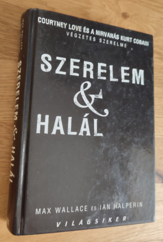 Max Wallace; Ian Halperin - Szerelem s hall - Courtney Love s a Nirvans Kurt Cobain...