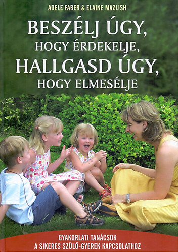 Elaine Mazlish; Adele Faber - Beszlj gy, hogy rdekelje, hallgasd gy, hogy elmeslje