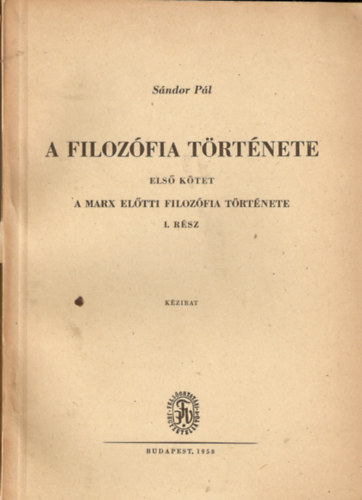 Dr. Szigeti Jzsef Sndor Pl - A filozfia trtnete Els ktet - A Marx eltti filozfia trtnete I-III.