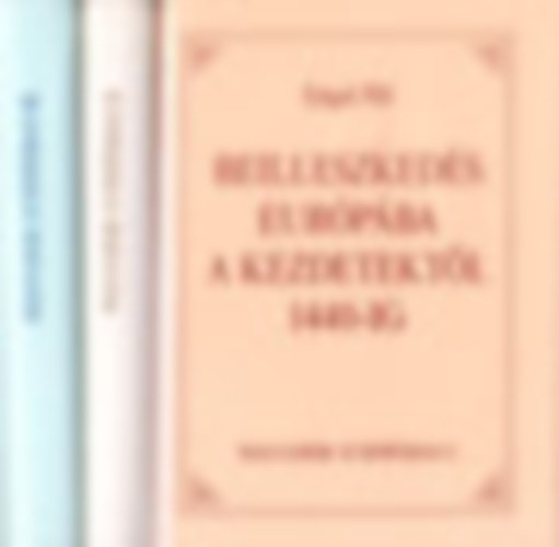 Szakly Ferenc - Engel Pl - Kosry Domokos - Magyarok Eurpban I-III. BEILLESZKEDS EURPBA A KEZDETEKTL 1440-IG - VIRGKOR S HANYATLS 1440-1711 - JJPTS S POLGROSODS 1711-1867 - Magyarok Eurpban 1.-2.-3.