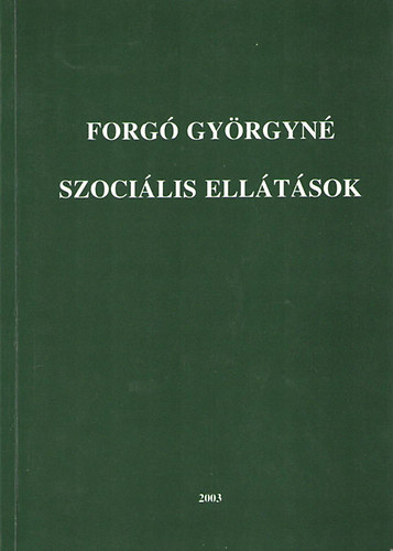 Forg� Gy�rgyn� - Szoci�lis ell�t�sok - Tananyag a t�rsadalombiztos�t�si f�iskolai szak II. �ves hallgat�i sz�m�ra