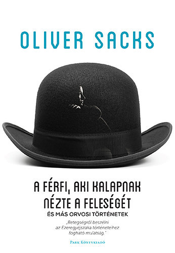 Oliver Sacks - A frfi, aki kalapnak nzte a felesgt - s ms trtnetek