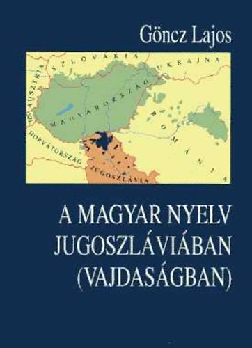 G�ncz Lajos - A magyar nyelv Jugoszl�vi�ban (Vajdas�gban)