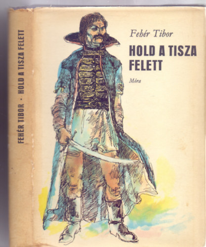 Fehr Tibor - Hold a Tisza felett -  Regny Dzsa Gyrgyrl (Msodik kiads, Szsz Endre rajzaival)