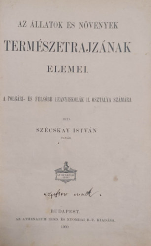 Szcskay Istvn - Az llatok s nvnyek termszetrajznak elemei (A polgri lenyiskolk II. osztlya szmra) 1900.