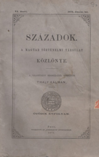 Thaly K�lm�n  (szerk.) - Sz�zadok. - A magyar t�rt�nelmi t�rsulat k�zl�nye. �t�dik �vfolyam. - VI. f�zet 1871. J�nius h�