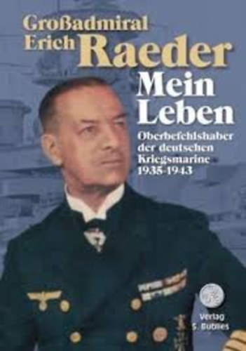 Erich Raeder - Groadmiral Erich Raeder - Mein Leben - Oberbefehlshaber der dt. Kriegsmarine 1935-1943