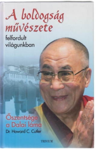 Dalai Lma; Dr. Howard C. Cutler - A boldogsg mvszete felfordult vilgunkban
