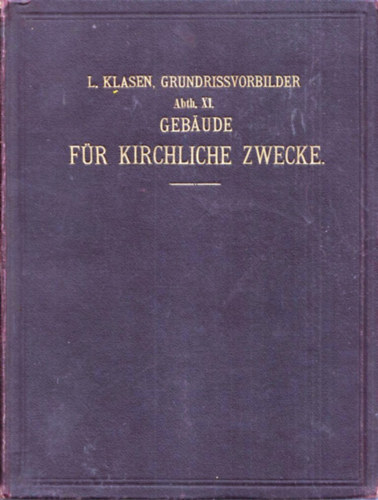 Ludwig Klasen - Grundriss-Vorbilder von Gebauden für Kirchliche Zwecke Handbuch