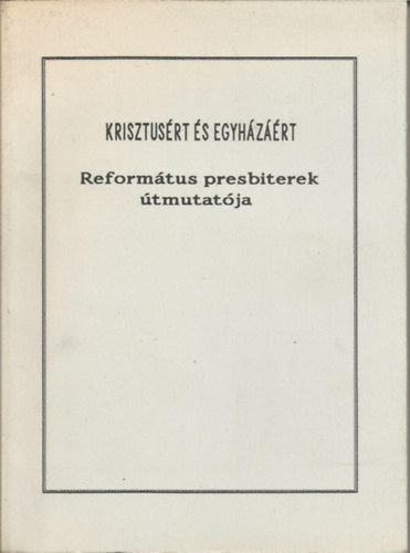 Krisztusrt s egyhzrt - Reformtus Presbiterek tmutatja