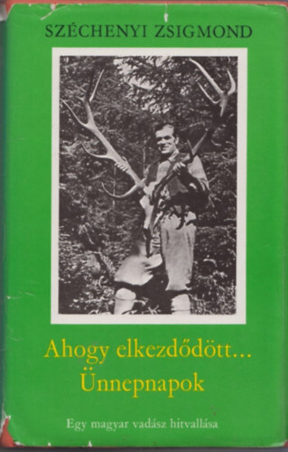 Szchenyi Zsigmond - Ahogy elkezddtt... - nnepnapok - Egy magyar vadsz hitvallsa