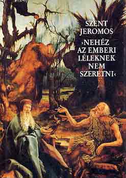 Szent Jeromos - "Nehz az emberi lleknek nem szeretni"