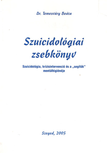 Dr. Temesvry Beta - Szuicidolgiai zsebknyv-Szuicidolgia, krzisintervenci s a " segtk " mentlhiginje