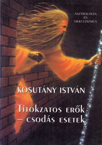 Dr. Kosutny Istvn - Titokzatos erk - csods esetek