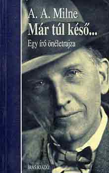 A. A. Milne - M�r t�l k�s�... (Egy �r� �n�letrajza)