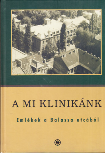Baran Brigitta - Gazdag Gbor - Ungvri Gbor  (szerk) - A mi kliniknk - Emlkek a Balassa utcbl
