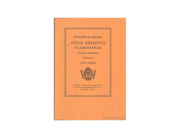 SZERZŐ Honoré de Balzac FORDÍTÓ Lányi Viktor - Jézus Krisztus Flandriában LEGENDÁS ELBESZÉLÉS (fametszésű könyvdíszekkel, gyönyörű kiadása) saját képpel
