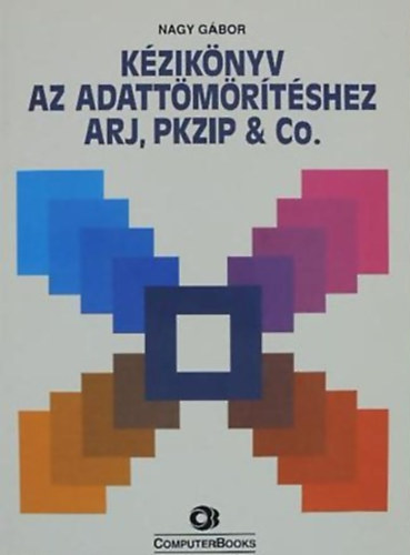 SZERZ Nagy Gbor LEKTOR Lukcs Erzsbet - Kziknyv az adattmrtshez ARJ, PKZIP & Co.