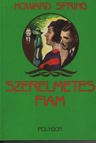 Howard Spring - Szerelmetes fiam