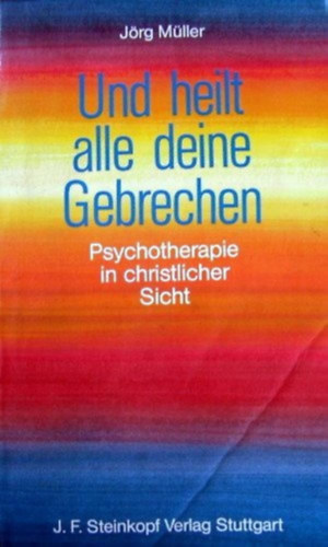 Jörg Müller - Und heilt alle deine Gebrechen : Psychotherapie in christlicher Sicht