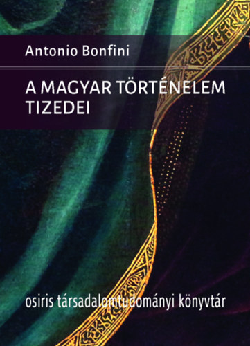 Antonio Bonfini - A magyar trtnelem tizedei