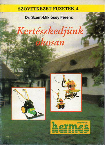 SZERZ� Dr. Szent-Mikl�ssy Ferenc SZERKESZT� Cseh J�nos LEKTOR Dr. B�lint Gy�rgy - Kert�szkedj�nk okosan!  (A sikeres termeszt�s titka: a fajta - A tr�gy�z�s fort�lyai - A talajm�vel�s fog�sai - Vet�s �s �ltet�s)