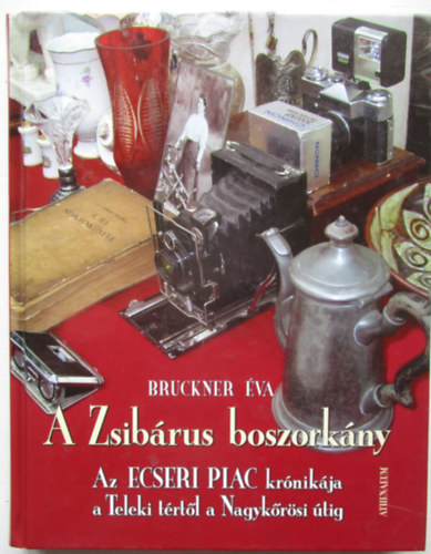 Bruckner �va - A Zsib�rus boszork�ny - Az Ecseri piac kr�nik�ja a Teleki t�rt�l a Nagyk�r�si �tig