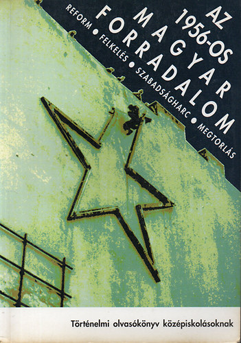 Bak-Kozk-Litvn-Rainer - Az 1956-os magyar forradalom - Reform, felkels, szabadsgharc, megtorls
