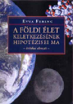 Evva Ferenc - A földi élet keletkezésének hipotézisei ma (kritikai elemzés)