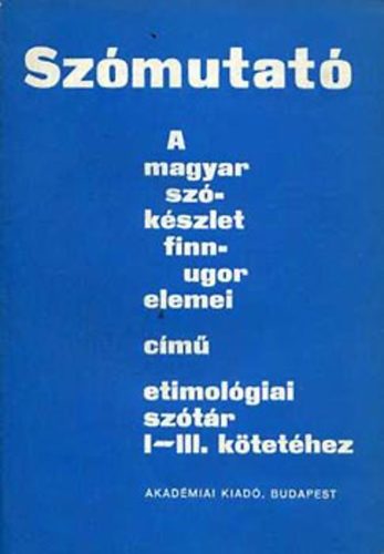 A. Jsz Anna; K. Sal va  (szerk.) - Szmutat A magyar szkszlet finnugor elemei c. etimolgiai sztr I-III. ktethez