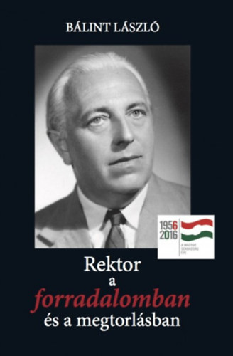 B�lint L�szl� - Rektor a forradalomban �s a megtorl�sban