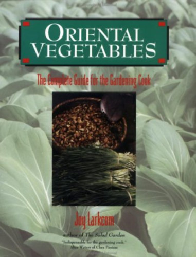 Joy Larkcom - Oriental Vegetables: The Complete Guide for the Gardening Cook