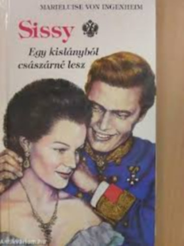 Ingenheim Marieluise von - Sissy1-3. Egy kisl�nyb�l cs�sz�rn� lesz - Egy sz�v �s egy korona - Egy cs�sz�rn� napl�j�b�l