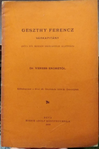 Dr. Veress Endre - Geszthy Ferencz v�rkapit�ny - (D�va XVI. sz�zadi iskol�j�nak alap�t�ja)