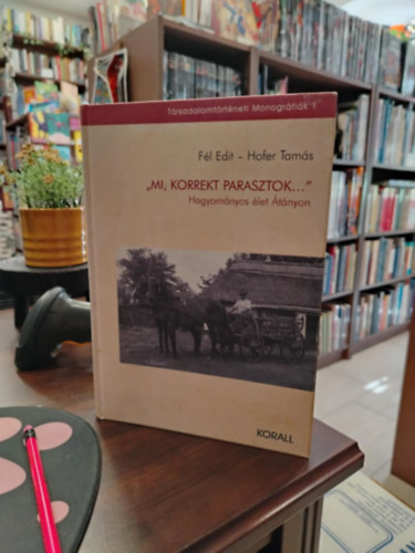 Fél Edit; Hofer Tamás - 'Mi, korrekt parasztok..." - Hagyományos élet Átányon