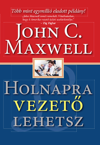 John C. Maxwell - Holnapra vezet lehetsz