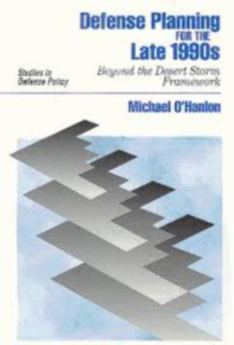 Michael O'Hanlon - Defense Planning for the Late 1990's: Beyond the Desert Storm Framework (Studies in Defense Policy)