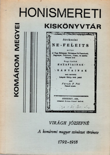 Virágh Józsefné - A komáromi magyar szinészet története 1792-1918 -Komárom Megyei Honismereti kiskönyvtár