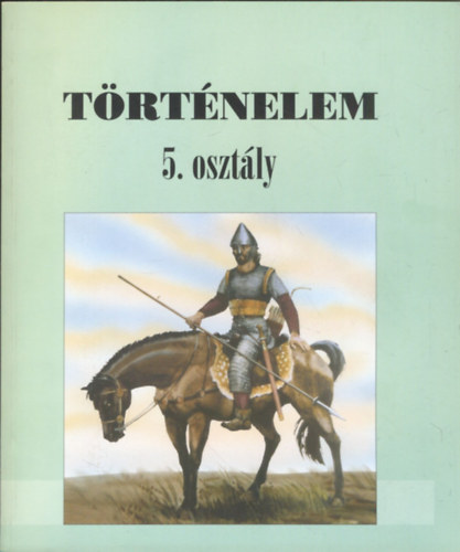 Bakay Kornl; Csajghy Gyrgy; Molnr V. Jzsef; Nagy Gyula - Trtnelem 5. osztlyosoknak - Alternatv trtnelmi tanknyv 11-12 ves gyermekek szmra