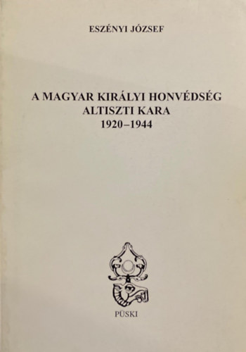 Esznyi Jzsef - A Magyar Kirlyi Honvdsg altiszti kara 1920-1944