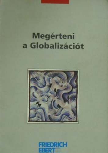 Moln�r J�nos Kiss Endre szerk. - Meg�rteni a Globaliz�ci�t