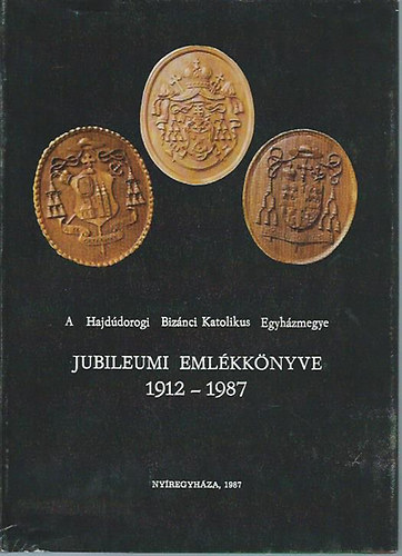 A Hajddorogi Biznci Katolikus Egyhzmegye jubileumi emlkknyve 1912-1987