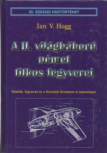Ian V. Hogg - A II. vil�gh�bor� n�met titkos fegyverei (20. sz�zadi hadt�rt�net)