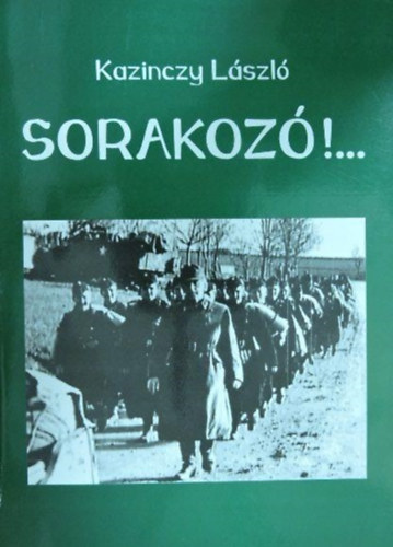 Kazinczy Lszl - Sorakoz!... - Akiket az Isten szeretett (Egy katonaiskola trtnete a II. vilghbor vgn)