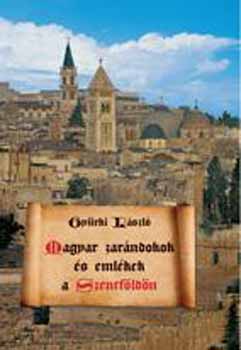 Gy�rki L�szl� - Magyar zar�ndokok �s eml�kek a Szentf�ld�n